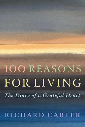 100 Reasons for Living: The Diary of a Grateful Heart Richard Carter 9781786226211