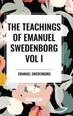 The Teachings of Emanuel Swedenborg Vol I by Emanuel Swedenborg 9798880921508