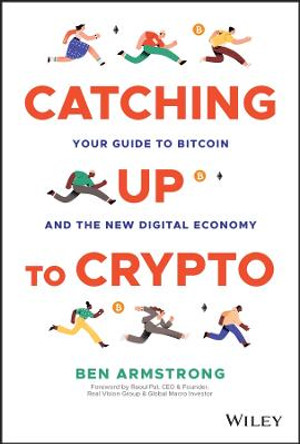 Catching Up to Crypto: Your Guide to Bitcoin and t he New Digital Economy by B Armstrong