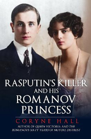 Rasputin's Killer and his Romanov Princess by Coryne Hall
