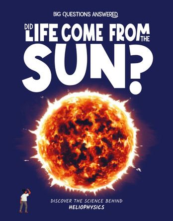 Did Life Come from the Sun?: Discover the Science Behind Heliophysics 9781835691434
