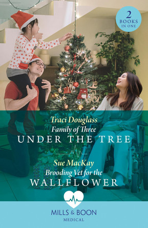 Family Of Three Under The Tree / Brooding Vet For The Wallflower: Family of Three Under the Tree (Wyckford General Hospital) / Brooding Vet for the Wallflower (Mills & Boon Medical) by Traci Douglass 9780263321784