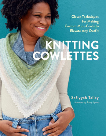 Knitting Cowlettes: Clever Techniques for Making Custom Mini-Cowls to Elevate Any Outfit by Safiyyah Talley 9781635868012