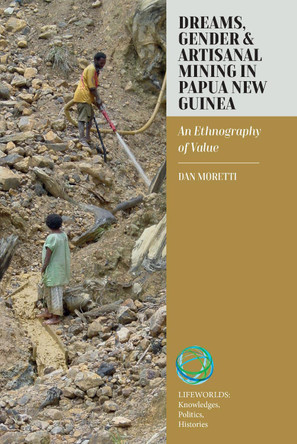 Dreams, Gender, and Artisanal Mining in Papua New Guinea: An Ethnography of Value by Dan Moretti 9781836951766