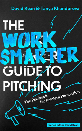 The Work Smarter Guide to Pitching: The Playbook for Painless Persuasion by David Kean 9781408783184
