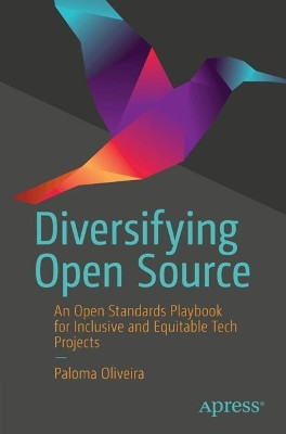 Diversifying Open Source: An Open Standards Playbook for Inclusive and Equitable Tech Communities Paloma Oliveira 9798868807688