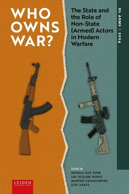 Who Owns War?: The State and the Role of Non-State (Armed) Actors in Modern Warfare Monica den Boer 9789087284640