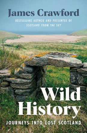 Wild History: Journeys into Lost Scotland by James Crawford