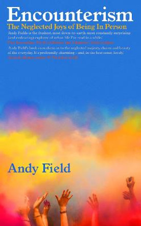 Encounterism: The Neglected Joys of Being In Person by Andy Field