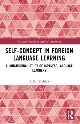 Self-Concept in Foreign Language Learning: A Longitudinal Study of Japanese Language Learners Reiko Yoshida 9781032484846