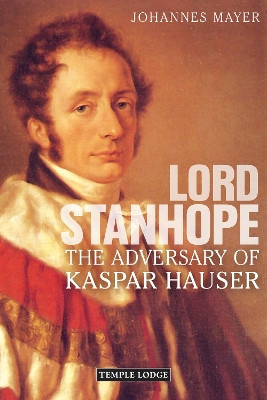 Lord Stanhope: The Adversary of Kaspar Hauser Johannes Mayer 9781915776419