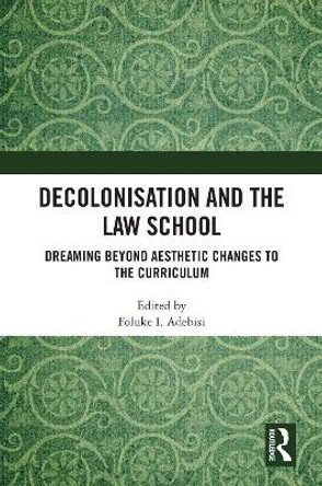 Decolonisation and the Law School: Dreaming Beyond Aesthetic Changes to the Curriculum Foluke I Adebisi 9781032771205