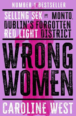 Wrong Women: Selling Sex in Monto, Dublin's Forgotten Red Light District Dr Caroline West 9781804187173