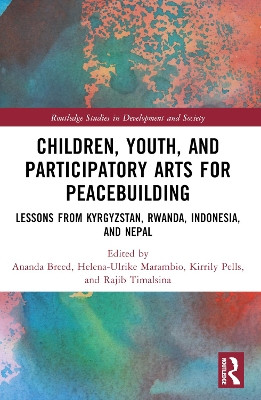 Children, Youth, and Participatory Arts for Peacebuilding: Lessons from Kyrgyzstan, Rwanda, Indonesia, and Nepal Ananda Breed 9781032135939