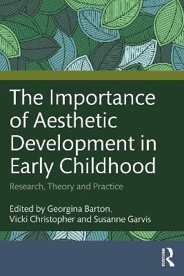 The Importance of Aesthetic Development in Early Childhood: Research, Theory and Practice Georgina Barton 9781041040682