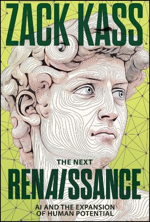 The Next Renaissance: AI and the Expansion of Human Potential Zack Kass 9781394381081