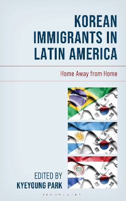 Korean Immigrants in Latin America: Home Away from Home Kyeyoung Park 9781666975772