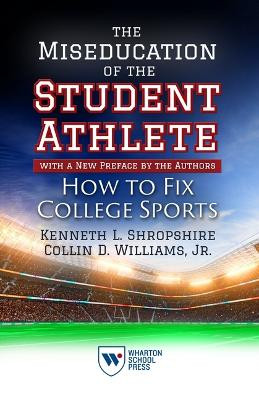 The Miseducation of the Student-Athlete, with a New Preface by the Authors: How to Fix College Sports Kenneth L. Shropshire 9781613631980