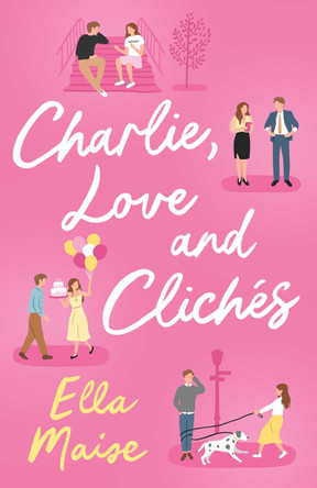 Charlie, Love and Clichés: the TikTok sensation. The new novel from the bestselling author of To Love Jason Thorn by Ella Maise