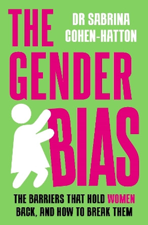 The Gender Bias: The Barriers That Hold Women Back, And How To Break Them Dr. Sabrina Cohen-Hatton 9781788709521