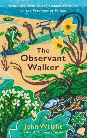 The Observant Walker: Wild Food, Nature and Hidden Treasures on the Pathways of Britain by John Wright