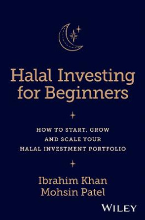 Halal Investing for Beginners: How to Start, Grow and Scale Your Halal Investment Portfolio by Ibrahim Khan