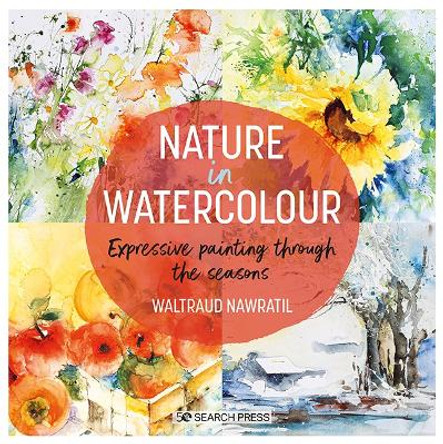 Nature in Watercolour: Expressive Painting Through the Seasons by Waltraud Nawratil