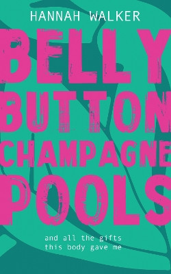 Belly Button Champagne Pools: and all the gifts this body gave me Hannah Walker 9781738510313