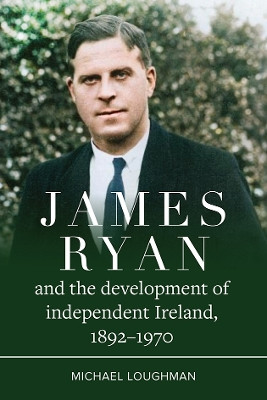 James Ryan and the Development of Independent Ireland, 1872-1970 Michael Loughman 9781801512039