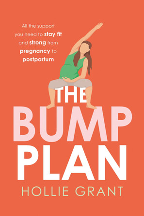 The Bump Plan: All The Support You Need to Stay Fit and Strong From Pregnancy to Postpartum by Hollie Grant