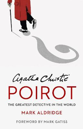 Agatha Christie’s Poirot: The Greatest Detective in the World by Mark Aldridge