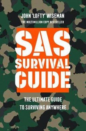 SAS Survival Guide: The Ultimate Guide to Surviving Anywhere by John ‘Lofty’ Wiseman