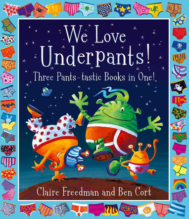 We Love Underpants! Three Pants-tastic Books in One!: Featuring: Aliens Love Underpants, Monsters Love Underpants, Aliens Love Dinopants by Claire Freedman