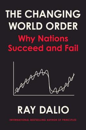 Principles for Dealing with the Changing World Order: Why Nations Succeed or Fail by Ray Dalio