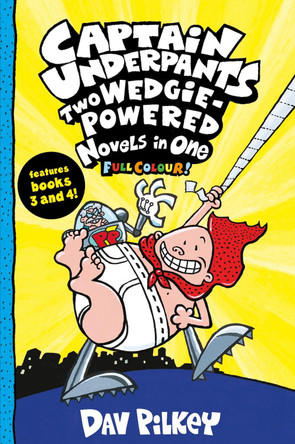 Captain Underpants: Two Wedgie-Powered Novels in One (Full Colour!) by Dav Pilkey