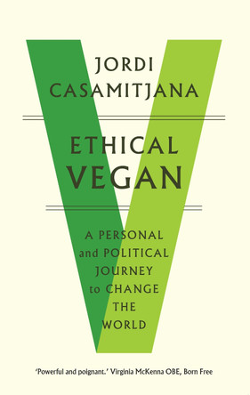 Ethical Vegan: A Personal and Political Journey to Change the World Jordi Casamitjana 9781912836581