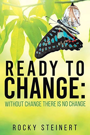 Ready to Change: Without Change There Is No Change by Rocky Steinert 9781098045302