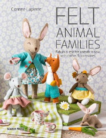 Felt Animal Families: Fabulous Little Felt Animals to Sew, with Clothes & Accessories by Corinne Lapierre