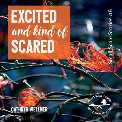 Excited and Kind of Scared by Cathryn Wellner 9781988760162