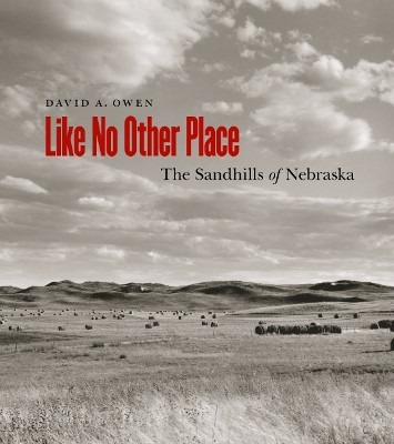 Like No Other Place: The Sandhills of Nebraska by David Owen 9780803240537