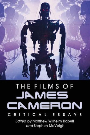 The Films of James Cameron: Critical Essays by Matthew Wilhelm Kapell 9780786462797