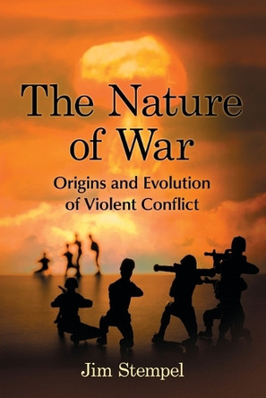 The Nature of War: Origins and Evolution of Violent Conflict by Jim Stempel 9780786468379