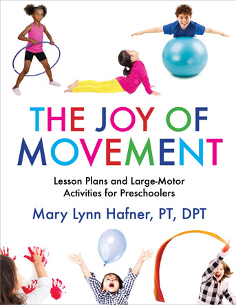 The Joy of Movement: Lesson Plans and Large-Motor Activities for Preschoolers by Mary Lynn Hafner 9781605546421