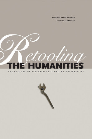 Retooling the Humanities: The Culture of Research in Canadian Universities by Daniel Coleman 9780888645418