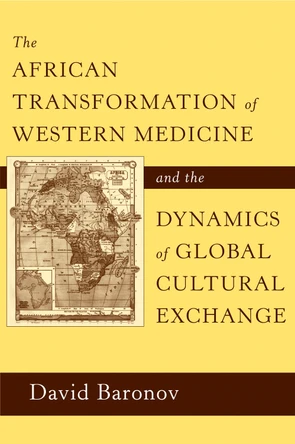 The African Transformation of Western Medicine and the Dynamics of Global Cultural Exchange by David Baronov 9781592139163