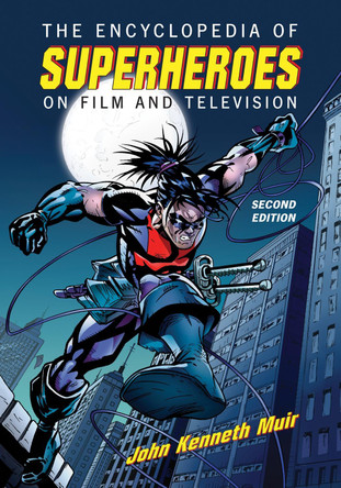 The Encyclopedia of Superheroes on Film and Television, 2d ed. by John Kenneth Muir 9781476692913
