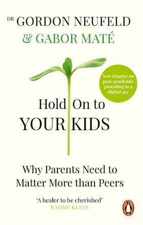 Hold on to Your Kids: Why Parents Need to Matter More Than Peers by Dr Gabor Mate
