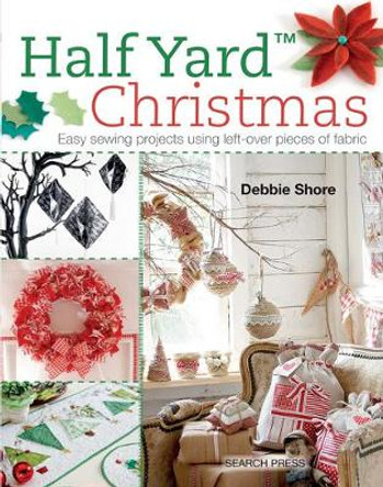 Half Yard (TM) Christmas: Easy Sewing Projects Using Leftover Pieces of Fabric by Debbie Shore