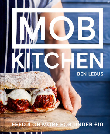 MOB Kitchen: Feed 4 or more for under GBP10 Ben Lebus 9781911624011