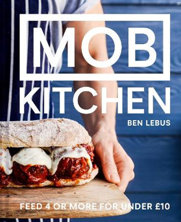 MOB Kitchen: Feed 4 or more for under GBP10 by Ben Lebus